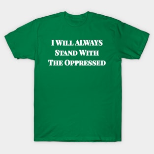 I Will Always Stand With The Oppressed - Front T-Shirt